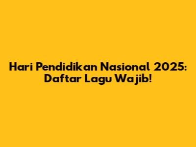 Hari Pendidikan Nasional 2025: Daftar Lagu Wajib!