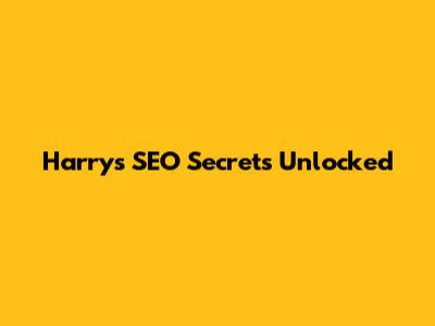 Harry's SEO Secrets Unlocked