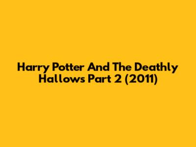 Harry Potter And The Deathly Hallows Part 2 (2011)