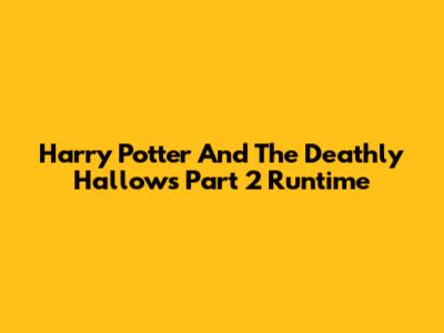 Harry Potter And The Deathly Hallows Part 2 Runtime