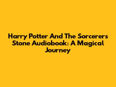 Harry Potter And The Sorcerer's Stone Audiobook: A Magical Journey