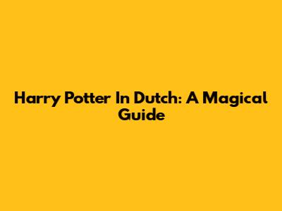 Harry Potter In Dutch: A Magical Guide