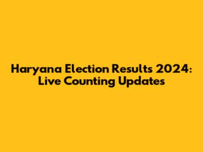 Haryana Election Results 2024: Live Counting Updates
