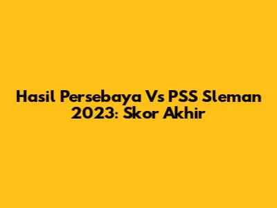 Hasil Persebaya Vs PSS Sleman 2023: Skor Akhir