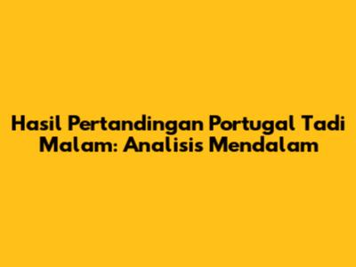 Hasil Pertandingan Portugal Tadi Malam: Analisis Mendalam