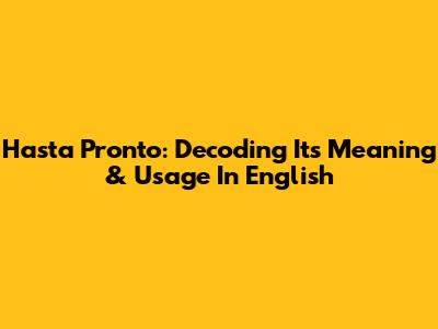 Hasta Pronto: Decoding Its Meaning & Usage In English