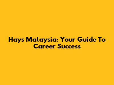 Hays Malaysia: Your Guide To Career Success