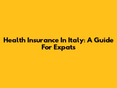 Health Insurance In Italy: A Guide For Expats