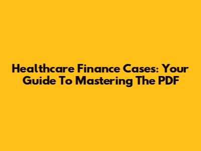 Healthcare Finance Cases: Your Guide To Mastering The PDF