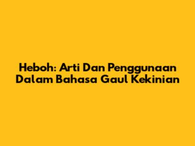 Heboh: Arti Dan Penggunaan Dalam Bahasa Gaul Kekinian