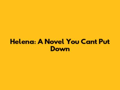 Helena: A Novel You Can't Put Down