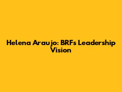 Helena Araujo: BRF's Leadership Vision