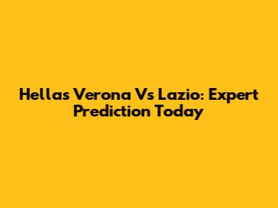 Hellas Verona Vs Lazio: Expert Prediction Today