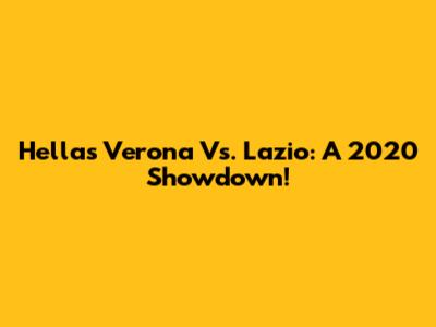 Hellas Verona Vs. Lazio: A 2020 Showdown!