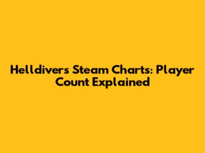 Helldivers Steam Charts: Player Count Explained