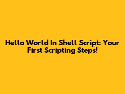 Hello World In Shell Script: Your First Scripting Steps!