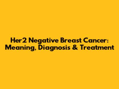 Her2 Negative Breast Cancer: Meaning, Diagnosis & Treatment