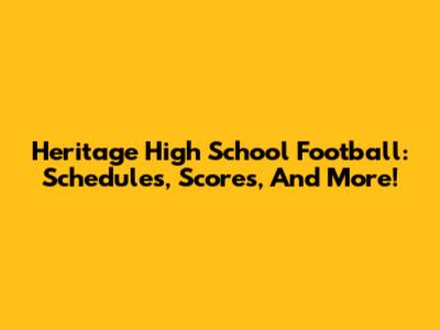Heritage High School Football: Schedules, Scores, And More!