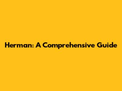 Herman: A Comprehensive Guide