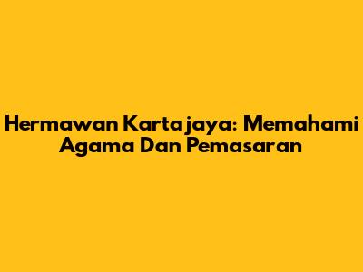 Hermawan Kartajaya: Memahami Agama Dan Pemasaran
