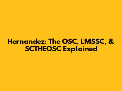 Hernandez: The OSC, LMSSC, & SCTHEOSC Explained