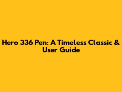 Hero 336 Pen: A Timeless Classic & User Guide