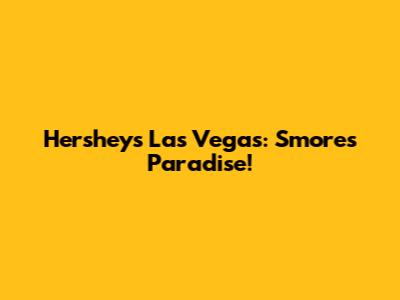 Hershey's Las Vegas: S'mores Paradise!