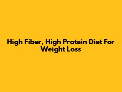 High Fiber, High Protein Diet For Weight Loss