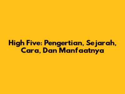 High Five: Pengertian, Sejarah, Cara, Dan Manfaatnya