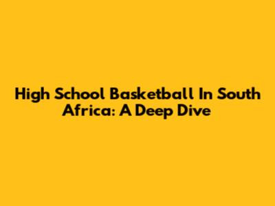 High School Basketball In South Africa: A Deep Dive