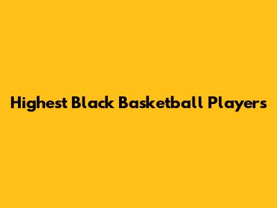 Highest Black Basketball Players