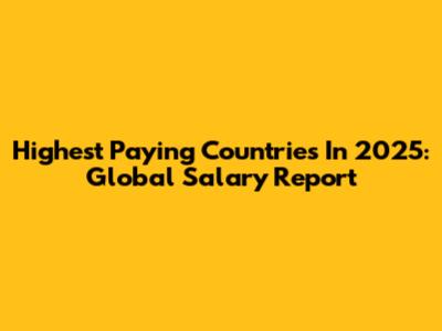 Highest Paying Countries In 2025: Global Salary Report