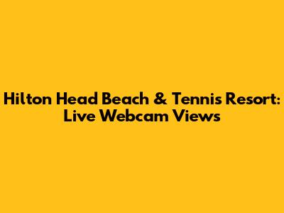 Hilton Head Beach & Tennis Resort: Live Webcam Views