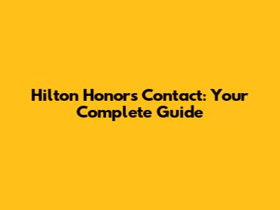 Hilton Honors Contact: Your Complete Guide