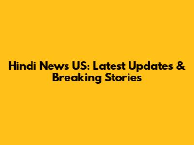 Hindi News US: Latest Updates & Breaking Stories