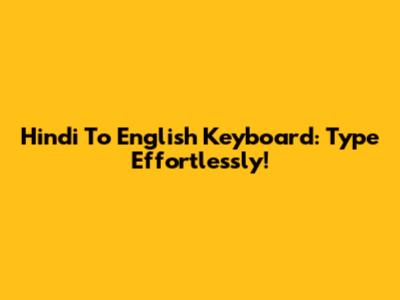 Hindi To English Keyboard: Type Effortlessly!