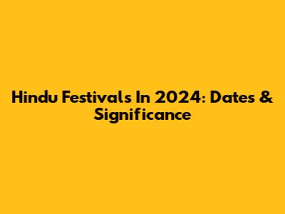 Hindu Festivals In 2024: Dates & Significance