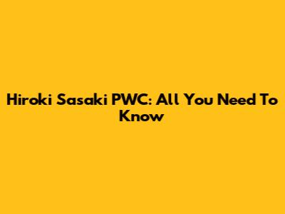 Hiroki Sasaki PWC: All You Need To Know