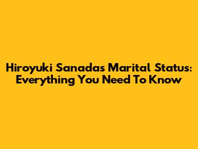 Hiroyuki Sanada's Marital Status: Everything You Need To Know