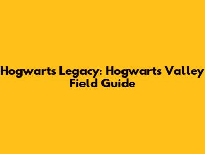 Hogwarts Legacy: Hogwarts Valley Field Guide