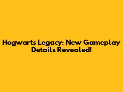 Hogwarts Legacy: New Gameplay Details Revealed!