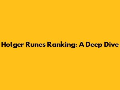 Holger Rune's Ranking: A Deep Dive