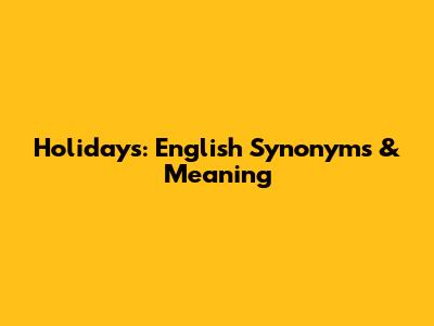 Holidays: English Synonyms & Meaning