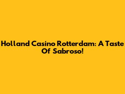 Holland Casino Rotterdam: A Taste Of Sabroso!