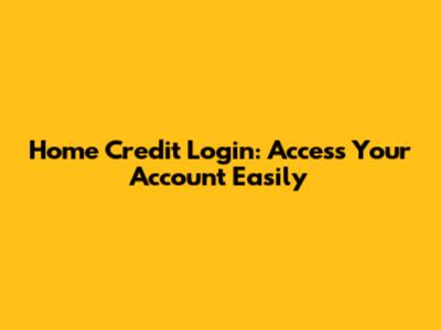 Home Credit Login: Access Your Account Easily