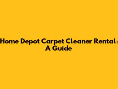 Home Depot Carpet Cleaner Rental: A Guide