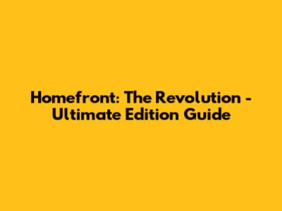 Homefront: The Revolution - Ultimate Edition Guide