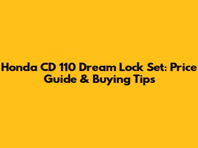 Honda CD 110 Dream Lock Set: Price Guide & Buying Tips