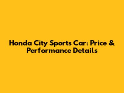Honda City Sports Car: Price & Performance Details