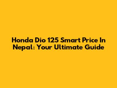 Honda Dio 125 Smart Price In Nepal: Your Ultimate Guide